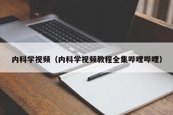 内科学视频（内科学视频教程全集哔哩哔哩）