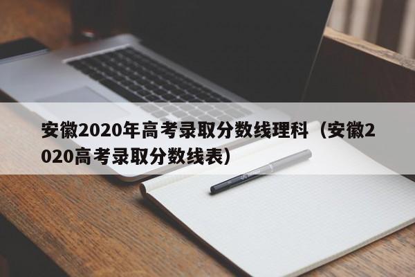 安徽2020年高考录取分数线理科（安徽2020高考录取分数线表）