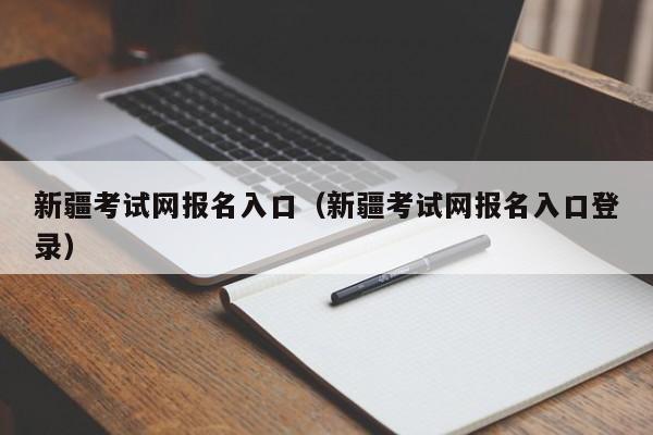 新疆考试网报名入口（新疆考试网报名入口登录）