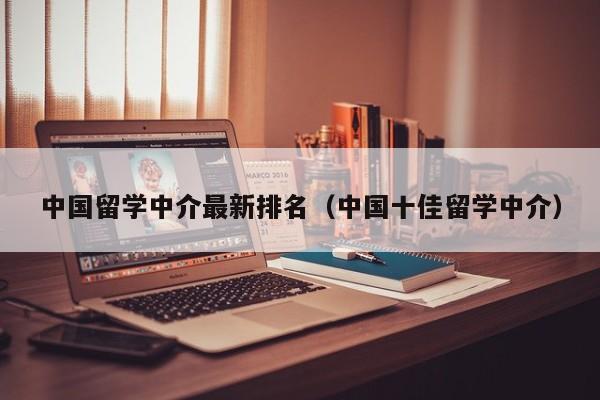 中国留学中介最新排名（中国十佳留学中介）