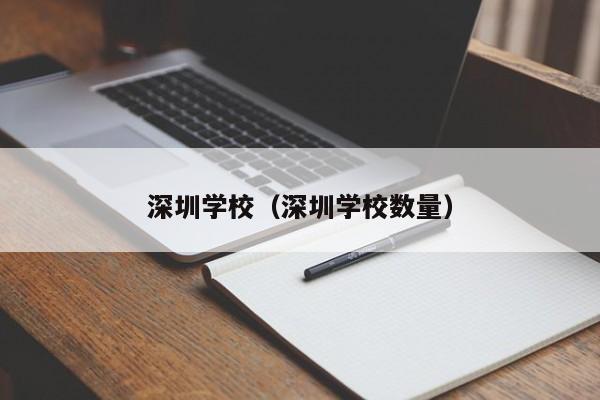 深圳学校（深圳学校数量）