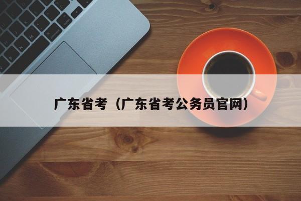 广东省考（广东省考公务员官网）