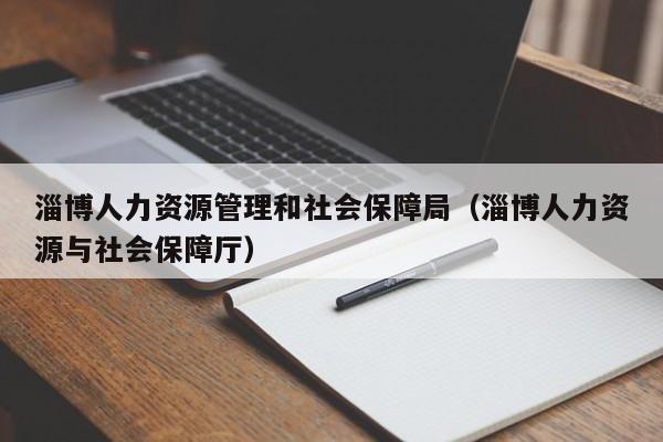 淄博人力资源管理和社会保障局（淄博人力资源与社会保障厅）