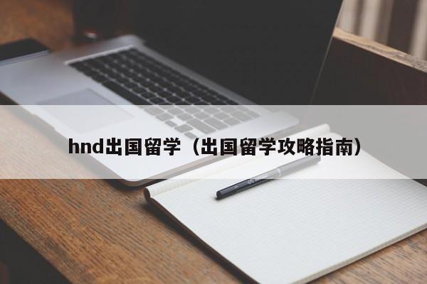 hnd出国留学（出国留学攻略指南）