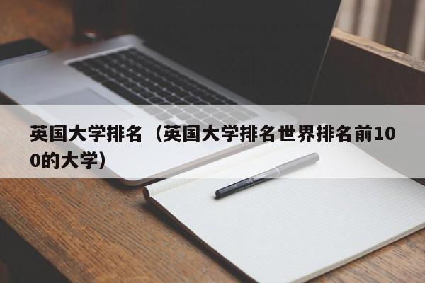 英国大学排名（英国大学排名世界排名前100的大学）