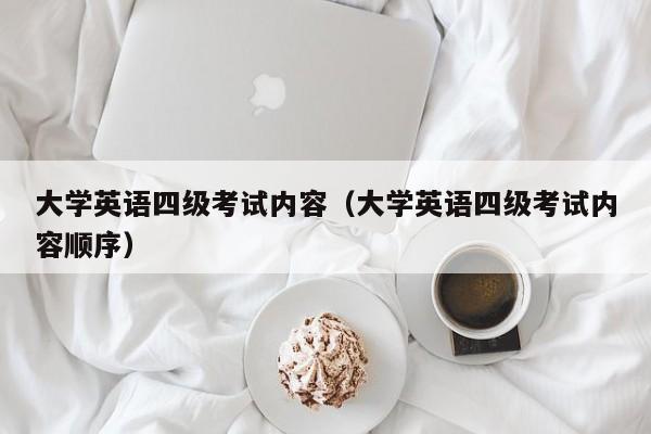 大学英语四级考试内容（大学英语四级考试内容顺序）