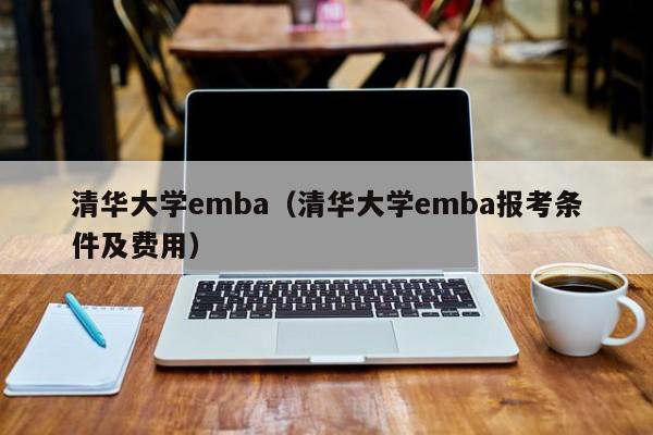 清华大学emba（清华大学emba报考条件及费用）